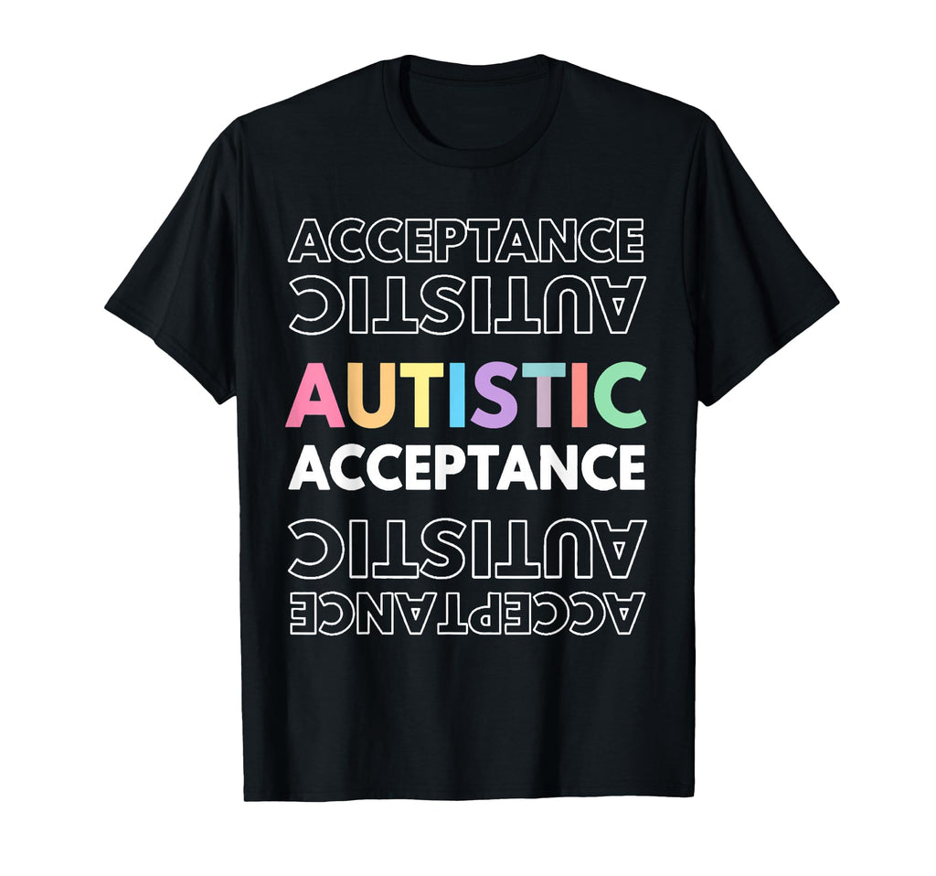 Autistic Acceptance Autism Autistic T-Shirt - Fun Novelty Design Unisex - T-Shirt, Sweatshirt, Hoodie