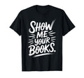 Show Me Your Books Bookworm Book T-Shirt - Casual Everyday Wear Unisex - T-Shirt, Sweatshirt, Hoodie