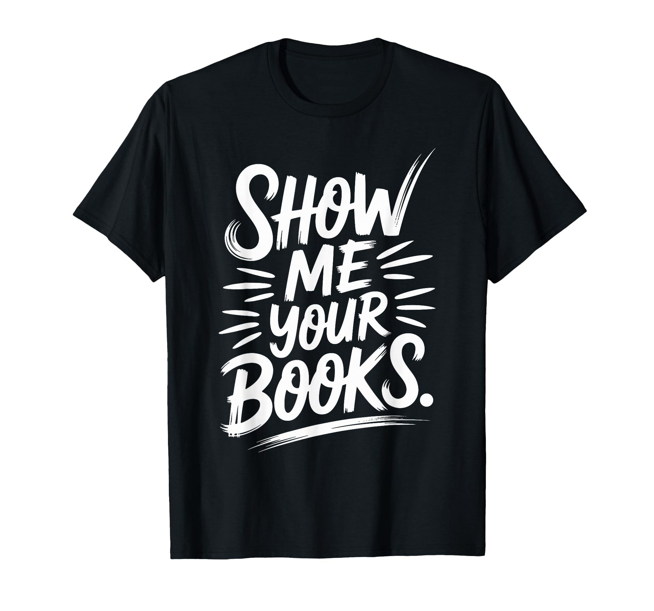 Show Me Your Books Bookworm Book T-Shirt - Casual Everyday Wear Unisex - T-Shirt, Sweatshirt, Hoodie