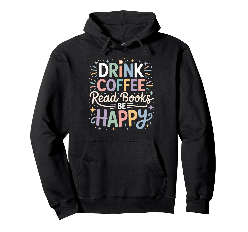 Drink Coffee Read Books Be Happy Cozy Hoodie - Graphic Print Unisex - T-Shirt, Sweatshirt, Hoodie