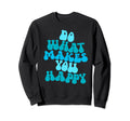 Do What Makes You Happy Sweatshirt - Custom Art Print Unisex - T-Shirt, Sweatshirt, Hoodie