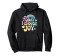Today I Choose Joy Positive Groovy Hoodie - Streetwear Style for Adults - T-Shirt, Sweatshirt, Hoodie