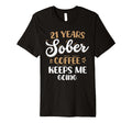 21 Years Sober Coffee Keeps Me T-Shirt - Fun Novelty Design for Adults - T-Shirt, Sweatshirt, Hoodie