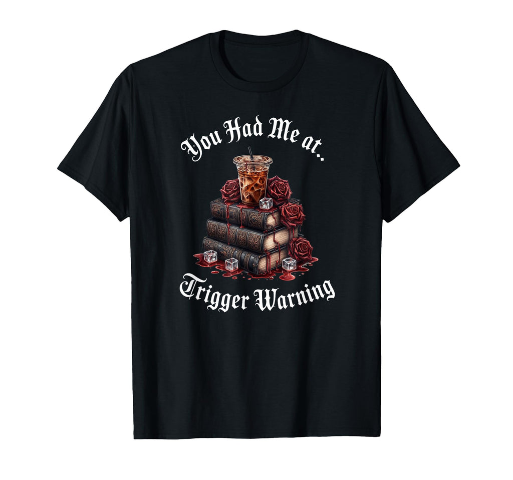 You Had Me Trigger Warning Dark Romance T-Shirt - Custom Art Print Unisex - T-Shirt, Sweatshirt, Hoodie