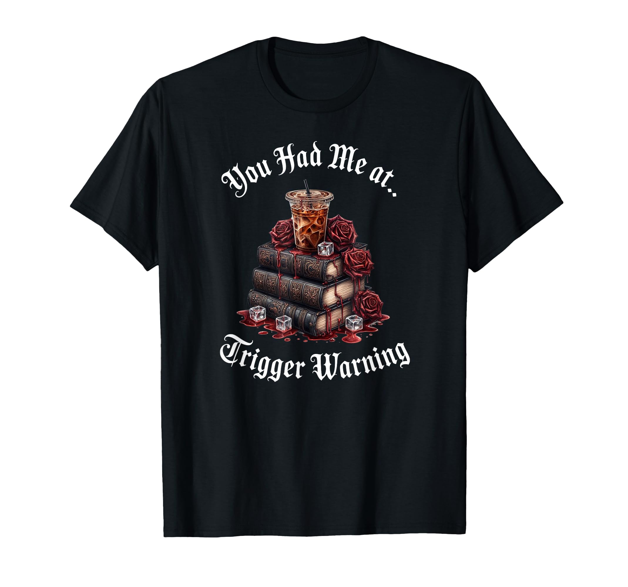 You Had Me Trigger Warning Dark Romance T-Shirt - Custom Art Print Unisex - T-Shirt, Sweatshirt, Hoodie