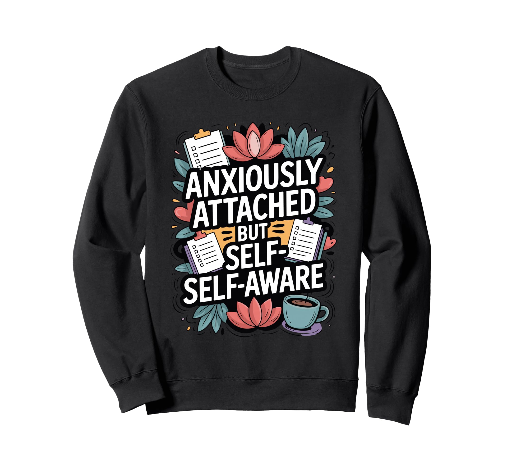 Anxiously Attached But Self Aware Sweatshirt - Unique Graphic Men Women - T-Shirt, Sweatshirt, Hoodie
