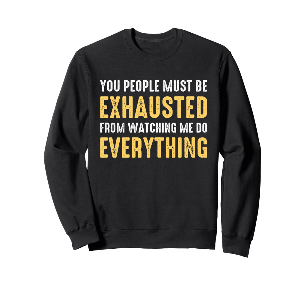 You People Must Be Exhausted From Sweatshirt - Trendy Graphic for Adults - T-Shirt, Sweatshirt, Hoodie