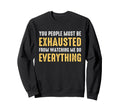 You People Must Be Exhausted From Sweatshirt - Trendy Graphic for Adults - T-Shirt, Sweatshirt, Hoodie