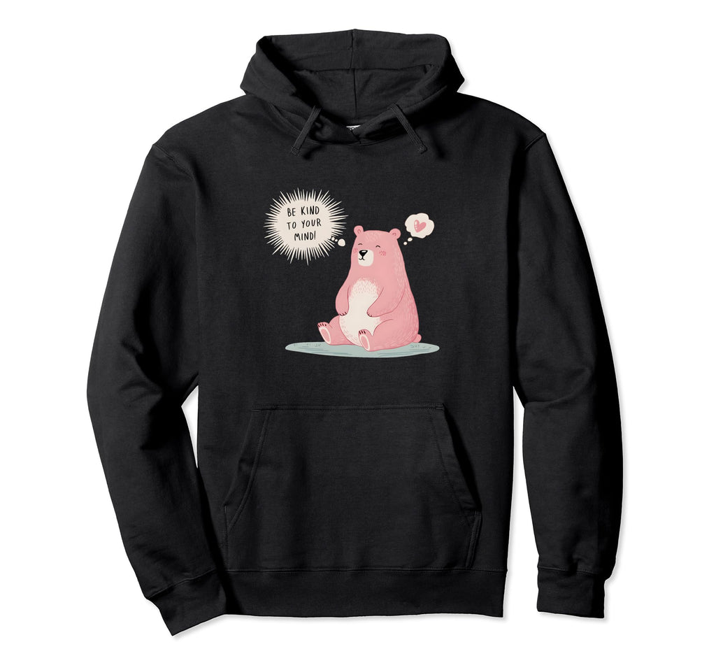 Be Kind To Your Mind Bear Mental Health Hoodie - Unique Graphic Men Women - T-Shirt, Sweatshirt, Hoodie