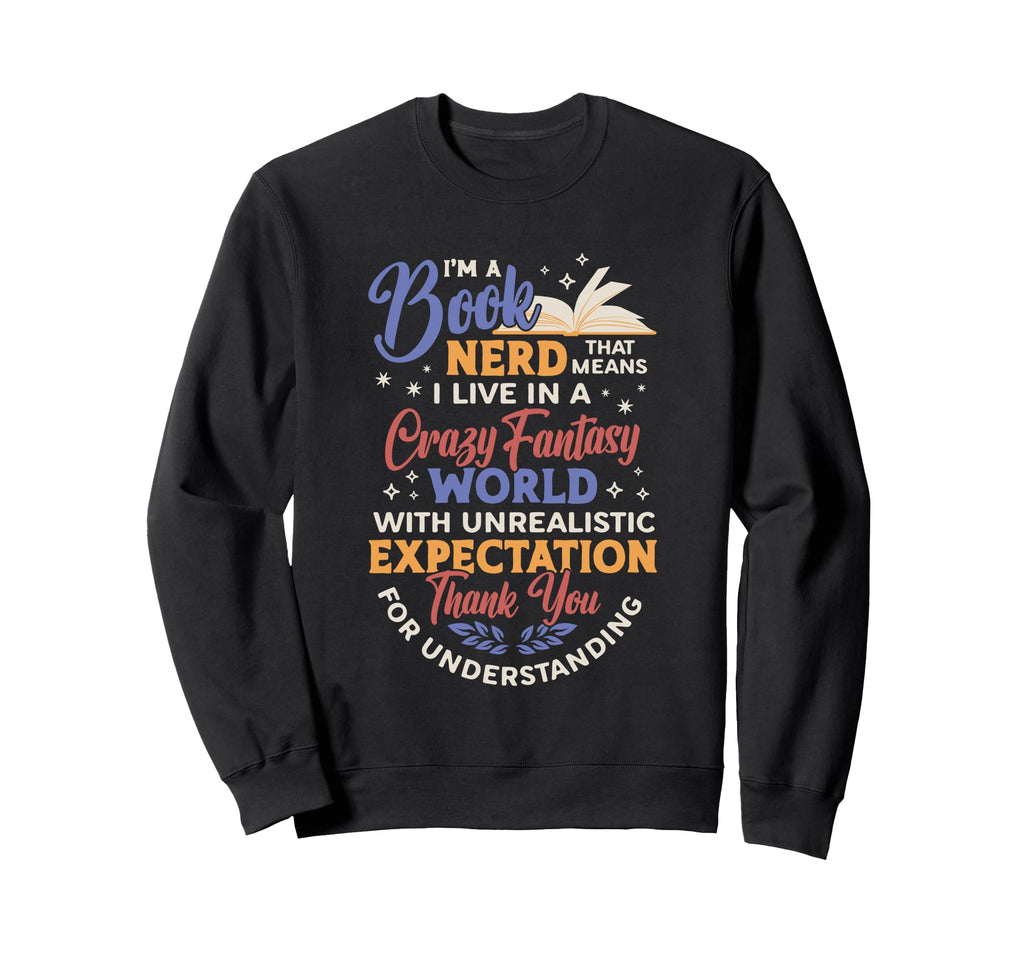 Im Book Nerd Fantasy World Book Sweatshirt - Fun Novelty Design Unisex - T-Shirt, Sweatshirt, Hoodie