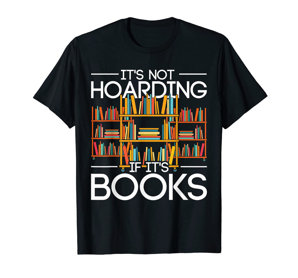 Its Not Hoarding If Its Books T-Shirt - Casual Everyday Wear Men Women - T-Shirt, Sweatshirt, Hoodie