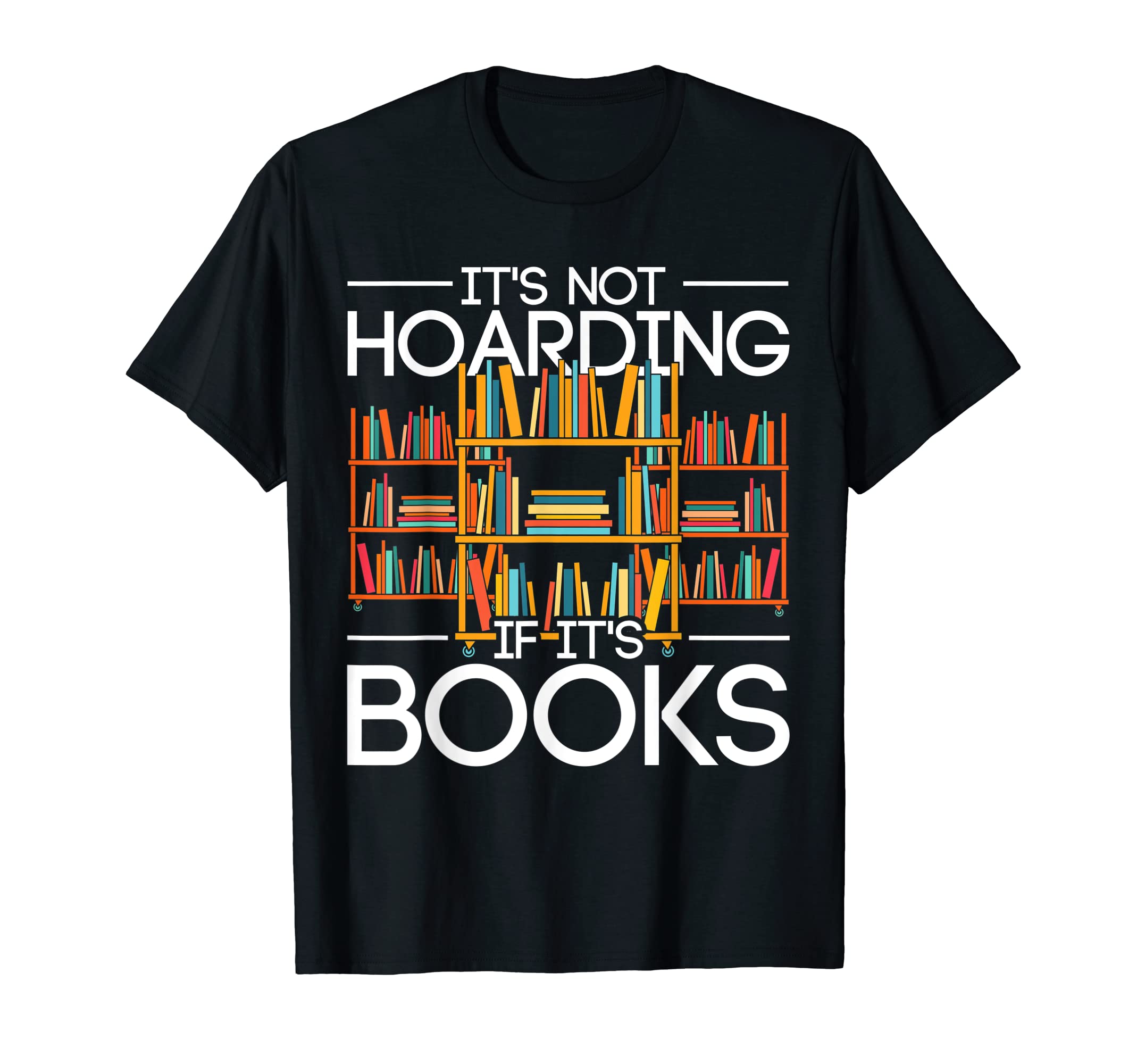 Its Not Hoarding If Its Books T-Shirt - Casual Everyday Wear Men Women - T-Shirt, Sweatshirt, Hoodie