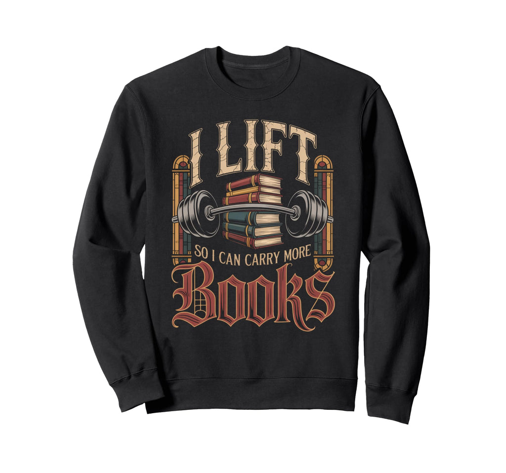 Lift So I Can Carry More Books Sweatshirt - Streetwear Style for Adults - T-Shirt, Sweatshirt, Hoodie