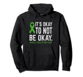 Its Okay To Not Be Okay Mental Health Hoodie - Casual Everyday Wear Unisex - T-Shirt, Sweatshirt, Hoodie