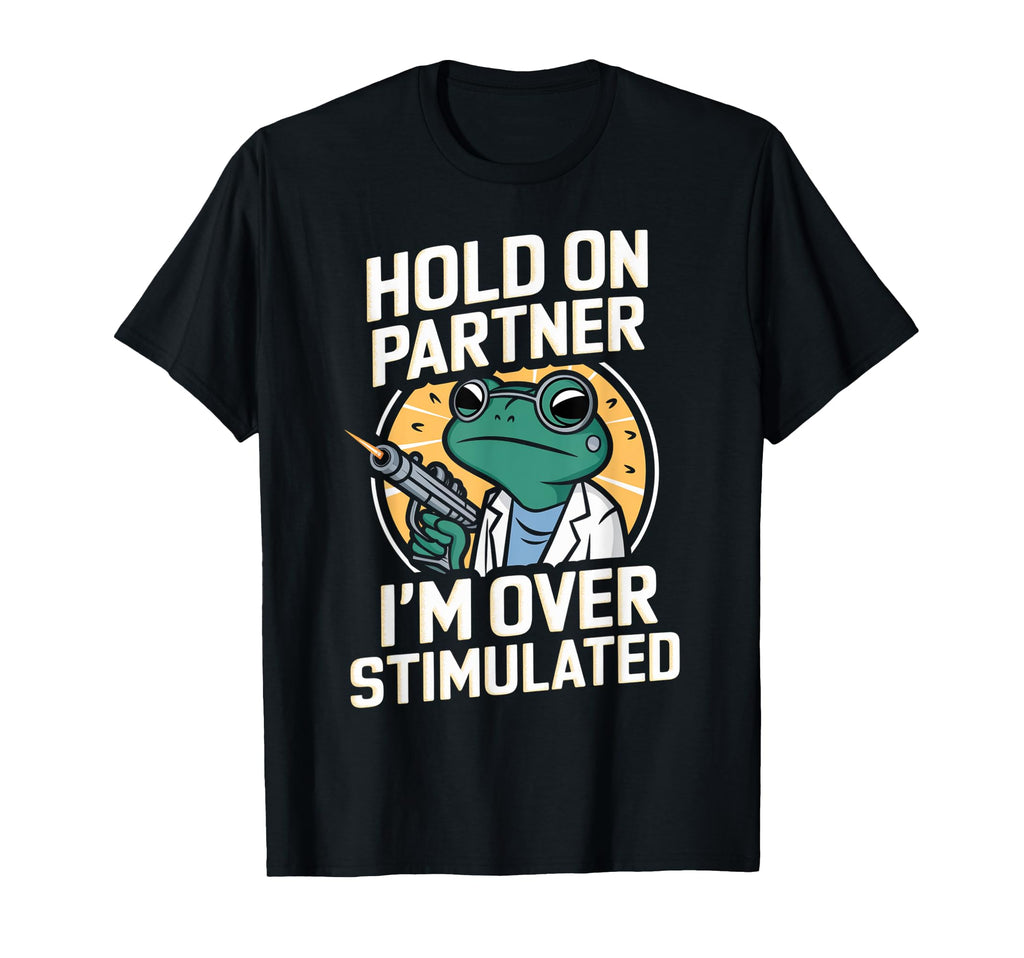 Hold Partner Im Overstimulated Frog T-Shirt - Casual Everyday Wear Unisex - T-Shirt, Sweatshirt, Hoodie