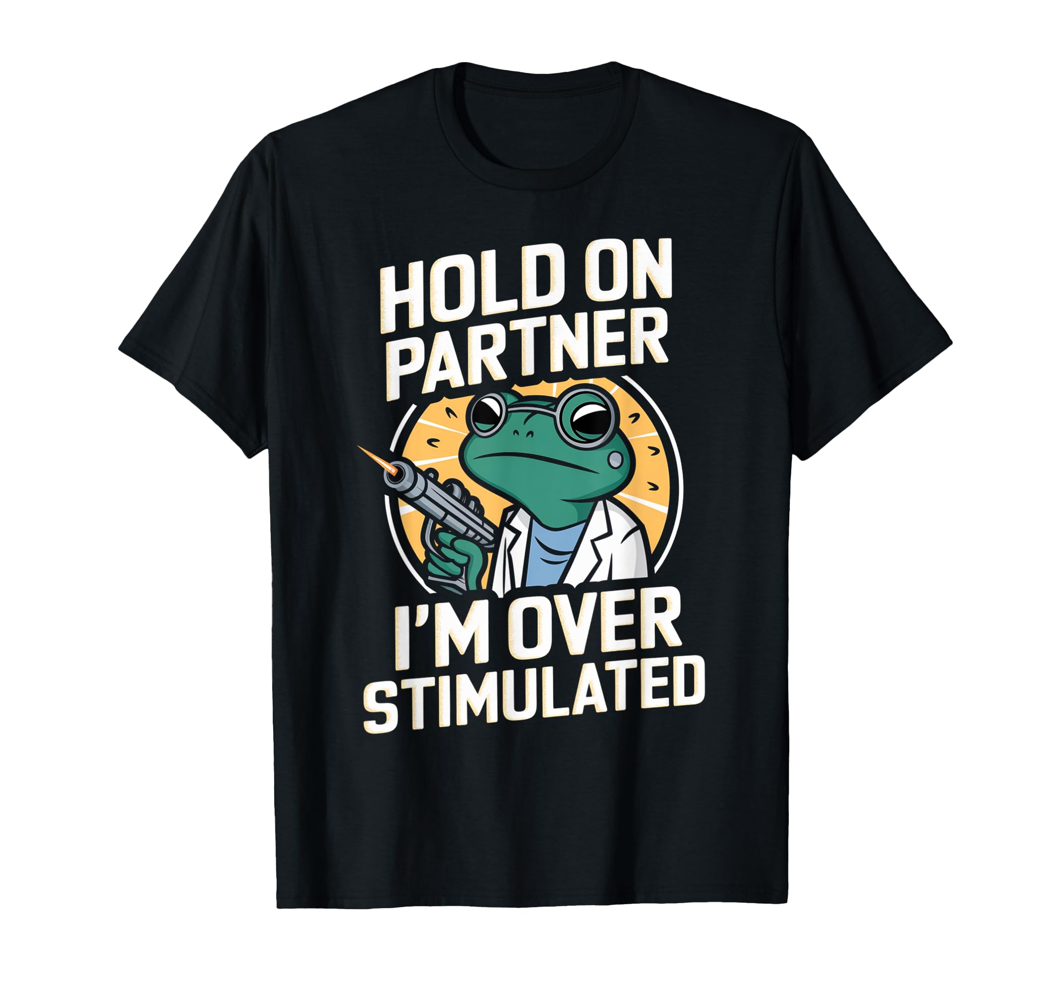 Hold Partner Im Overstimulated Frog T-Shirt - Casual Everyday Wear Unisex - T-Shirt, Sweatshirt, Hoodie
