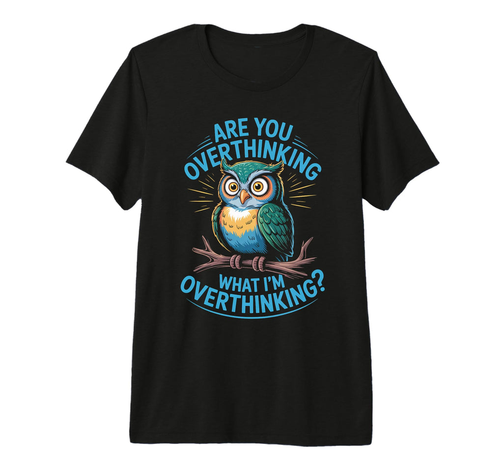 Funny Overthinking Owl Anxiety Mental T-Shirt - Custom Art Print Unisex - T-Shirt, Sweatshirt, Hoodie