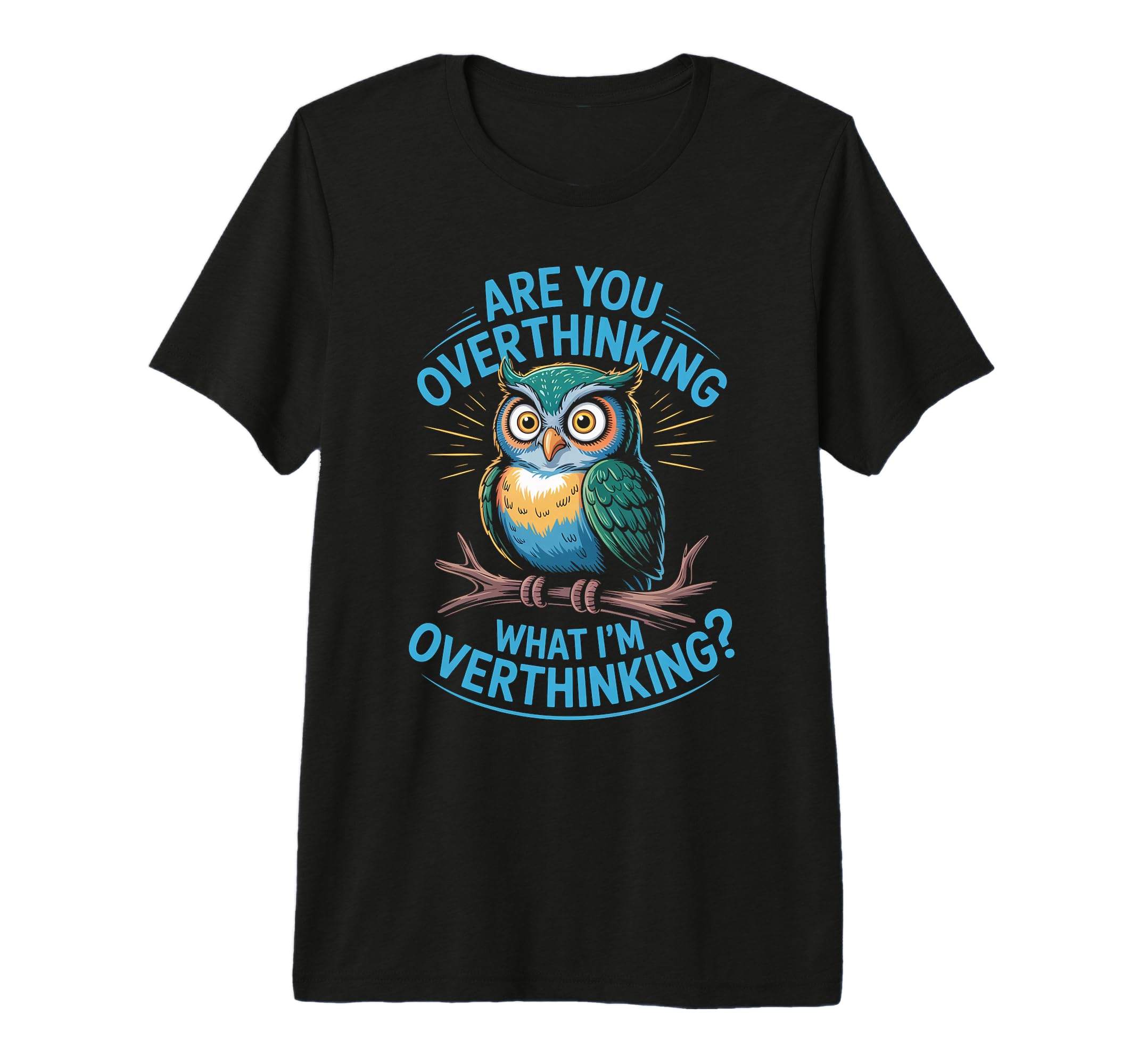 Funny Overthinking Owl Anxiety Mental T-Shirt - Custom Art Print Unisex - T-Shirt, Sweatshirt, Hoodie