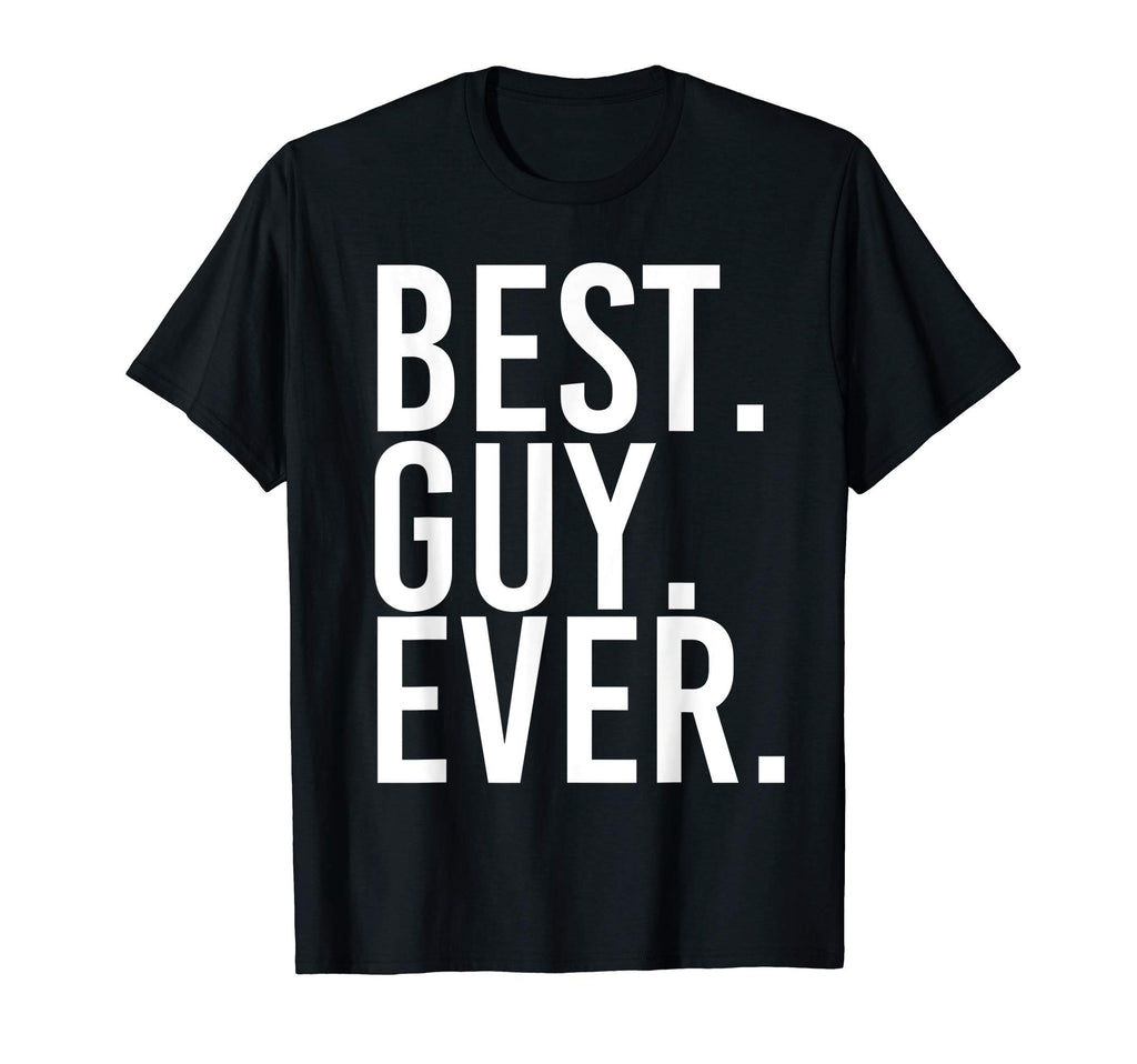 Best Guy Ever Funny Fathers Gift T-Shirt - Novelty Apparel for Adults - T-Shirt, Sweatshirt, Hoodie