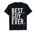 Best Guy Ever Funny Fathers Gift T-Shirt - Novelty Apparel for Adults - T-Shirt, Sweatshirt, Hoodie