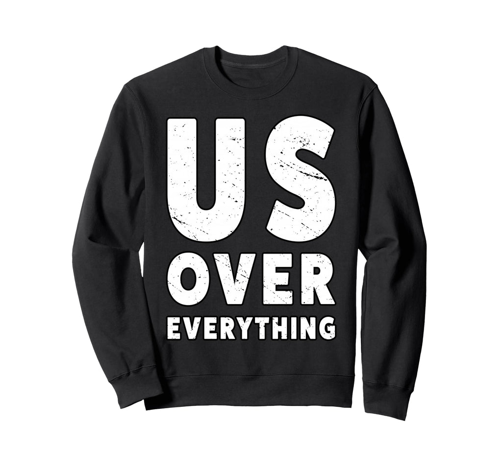 Us Over Everything People March Sweatshirt - Casual Everyday Wear Unisex - T-Shirt, Sweatshirt, Hoodie