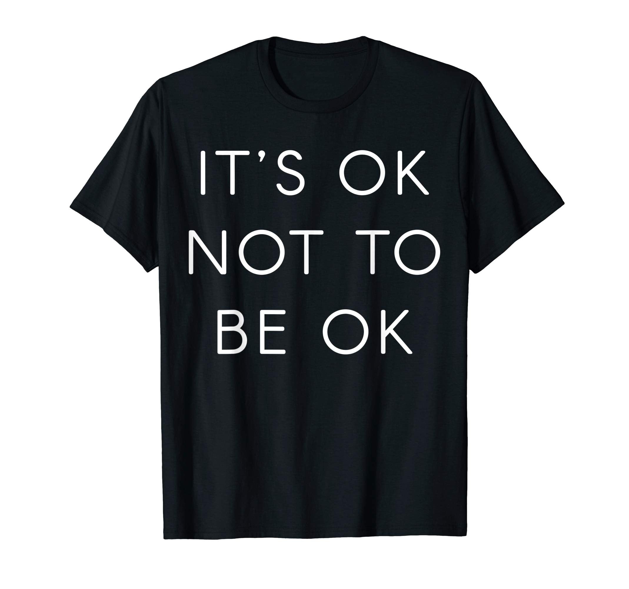Its Ok Not To Be Ok Mental Health T-Shirt - Trendy Graphic Unisex - T-Shirt, Sweatshirt, Hoodie
