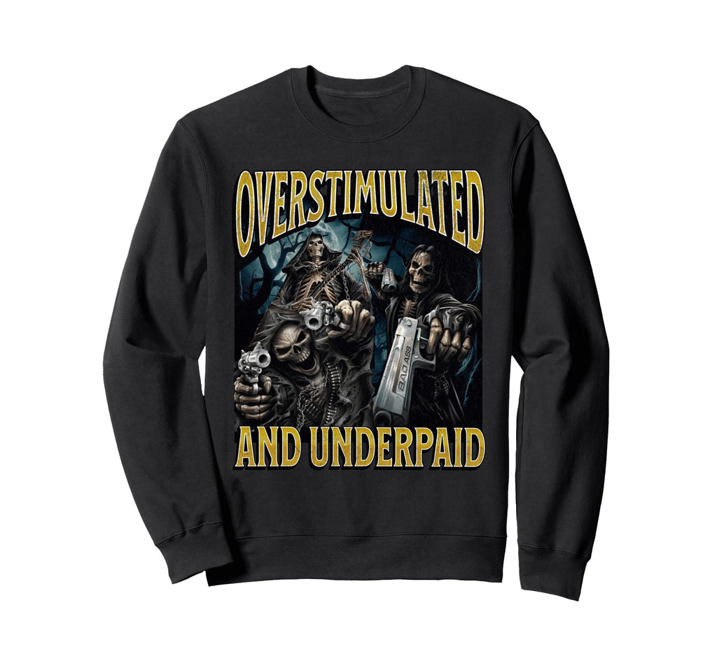 Overstimulated And Underpaid Funny Sweatshirt - Graphic Print Men Women - T-Shirt, Sweatshirt, Hoodie