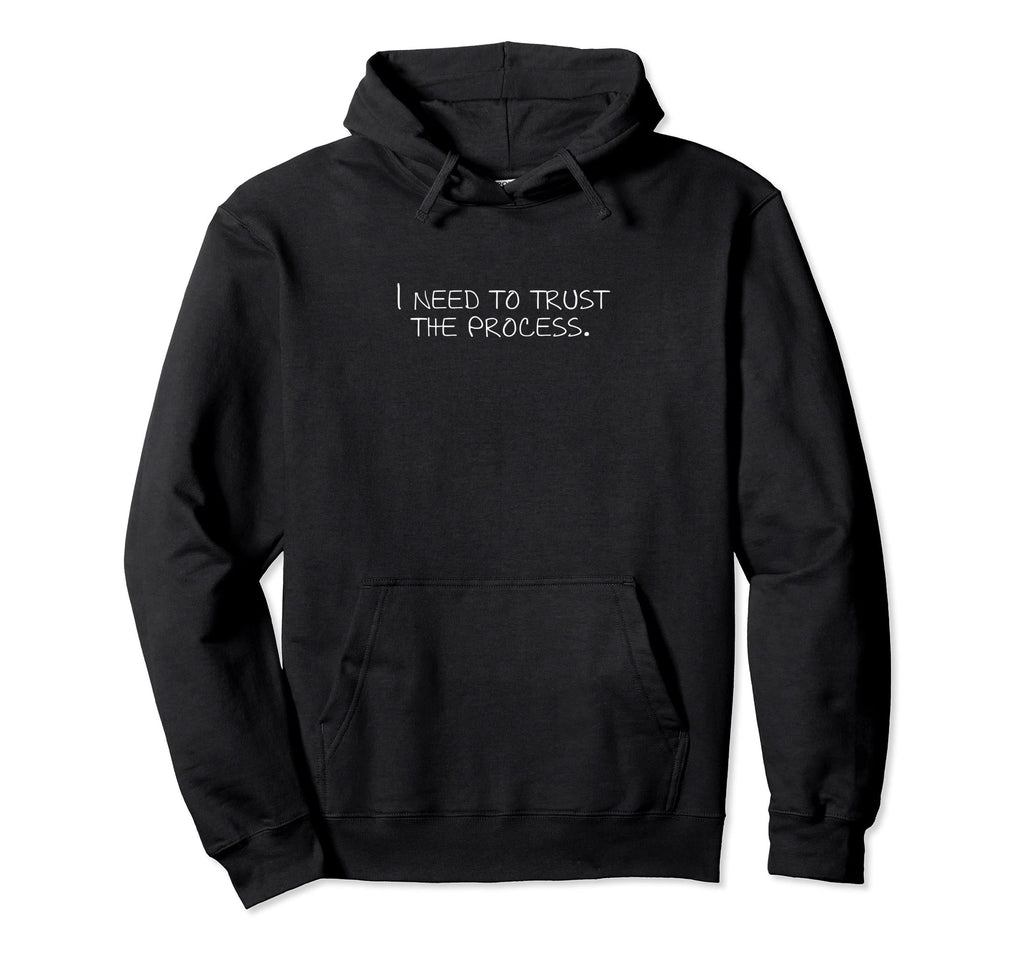 I Need To Trust Process Hoodie - Minimalist Print Unisex - T-Shirt, Sweatshirt, Hoodie