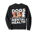 Dogs Are My Mental Health Sweatshirt - Novelty Apparel Unisex - T-Shirt, Sweatshirt, Hoodie