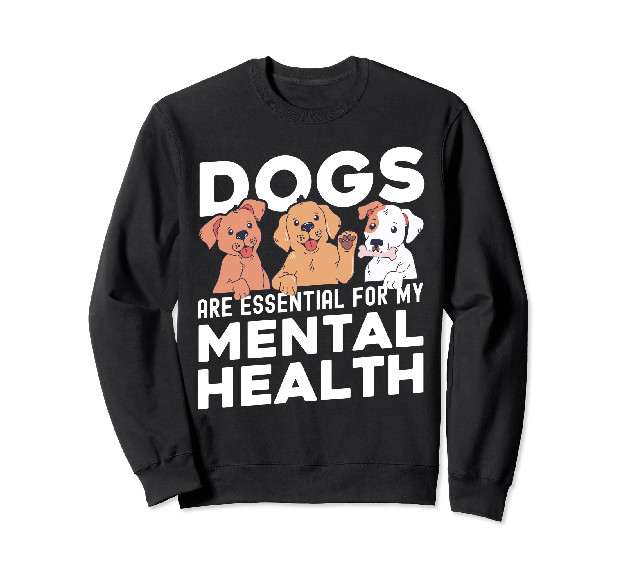 Dogs Are My Mental Health Sweatshirt - Novelty Apparel Unisex - T-Shirt, Sweatshirt, Hoodie