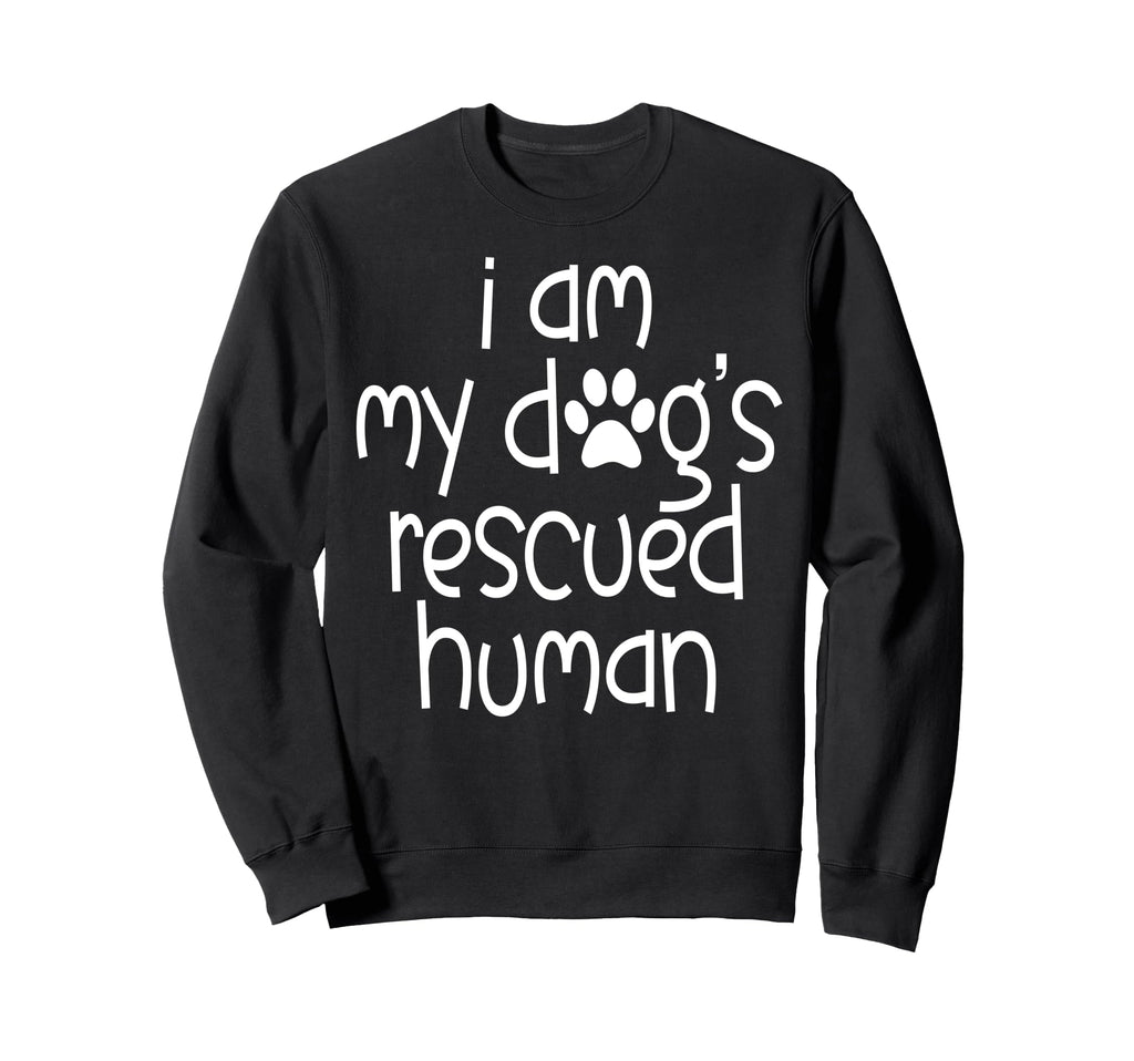 I Am My Dogs Rescued Human Dogs Sweatshirt - Graphic Print Men Women - T-Shirt, Sweatshirt, Hoodie