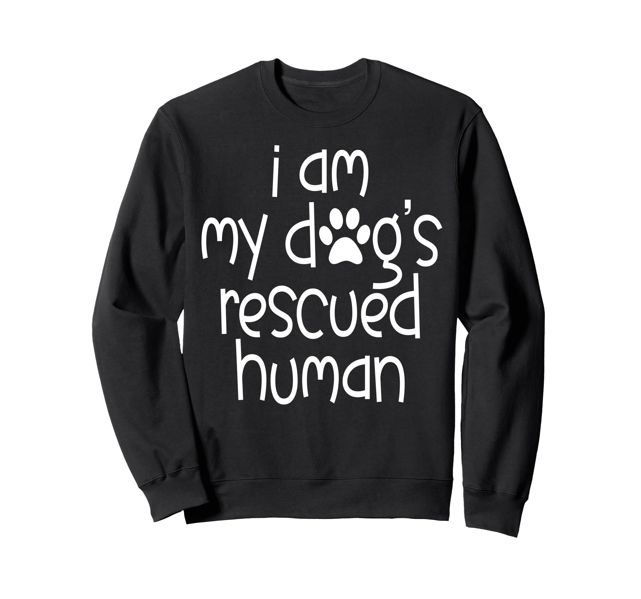 I Am My Dogs Rescued Human Dogs Sweatshirt - Graphic Print Men Women - T-Shirt, Sweatshirt, Hoodie