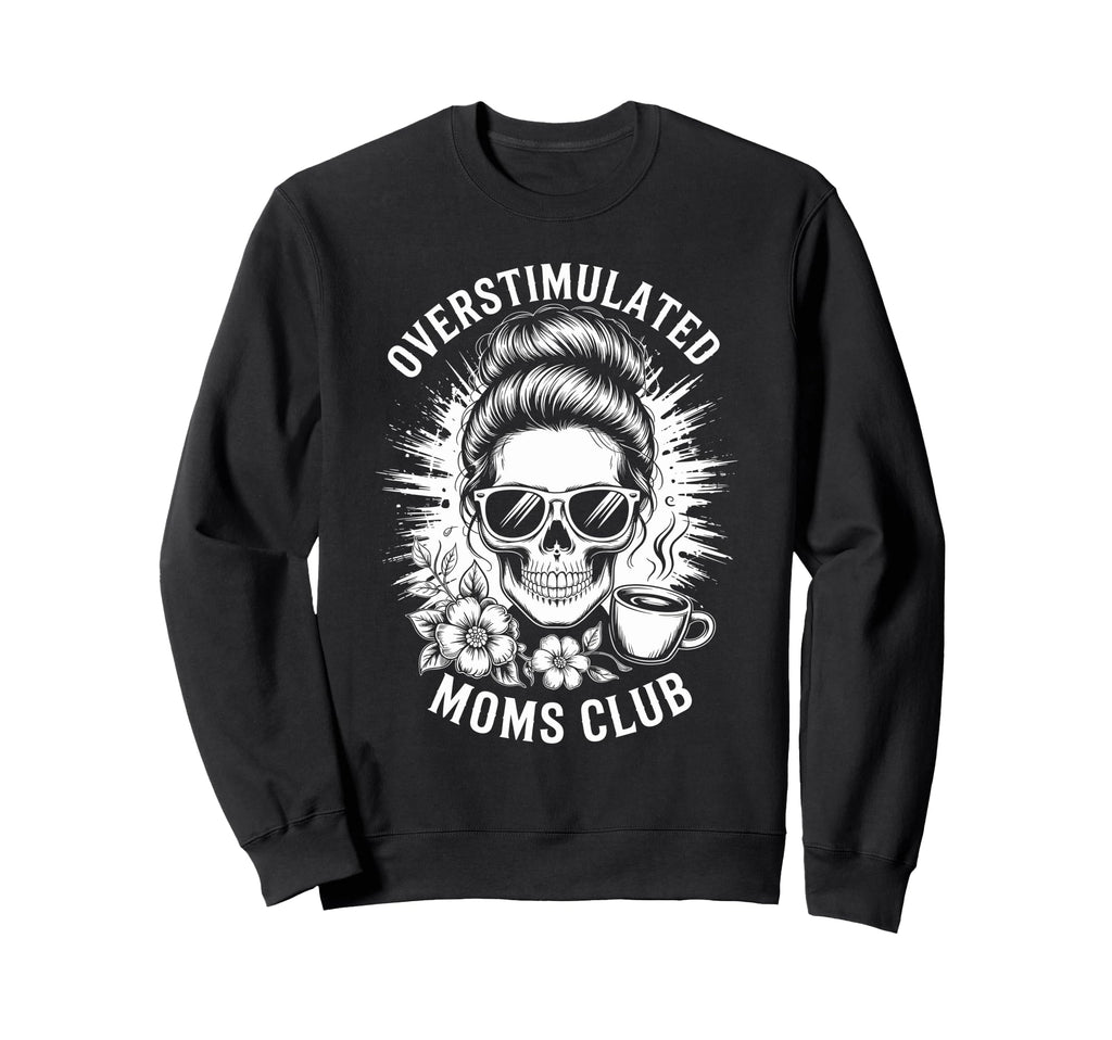 Overstimulated Moms Club Sweatshirt - Streetwear Style Unisex - T-Shirt, Sweatshirt, Hoodie