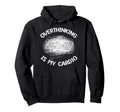Overthinking Is My Cardio Overthinker Hoodie - Unique Graphic Men Women - T-Shirt, Sweatshirt, Hoodie