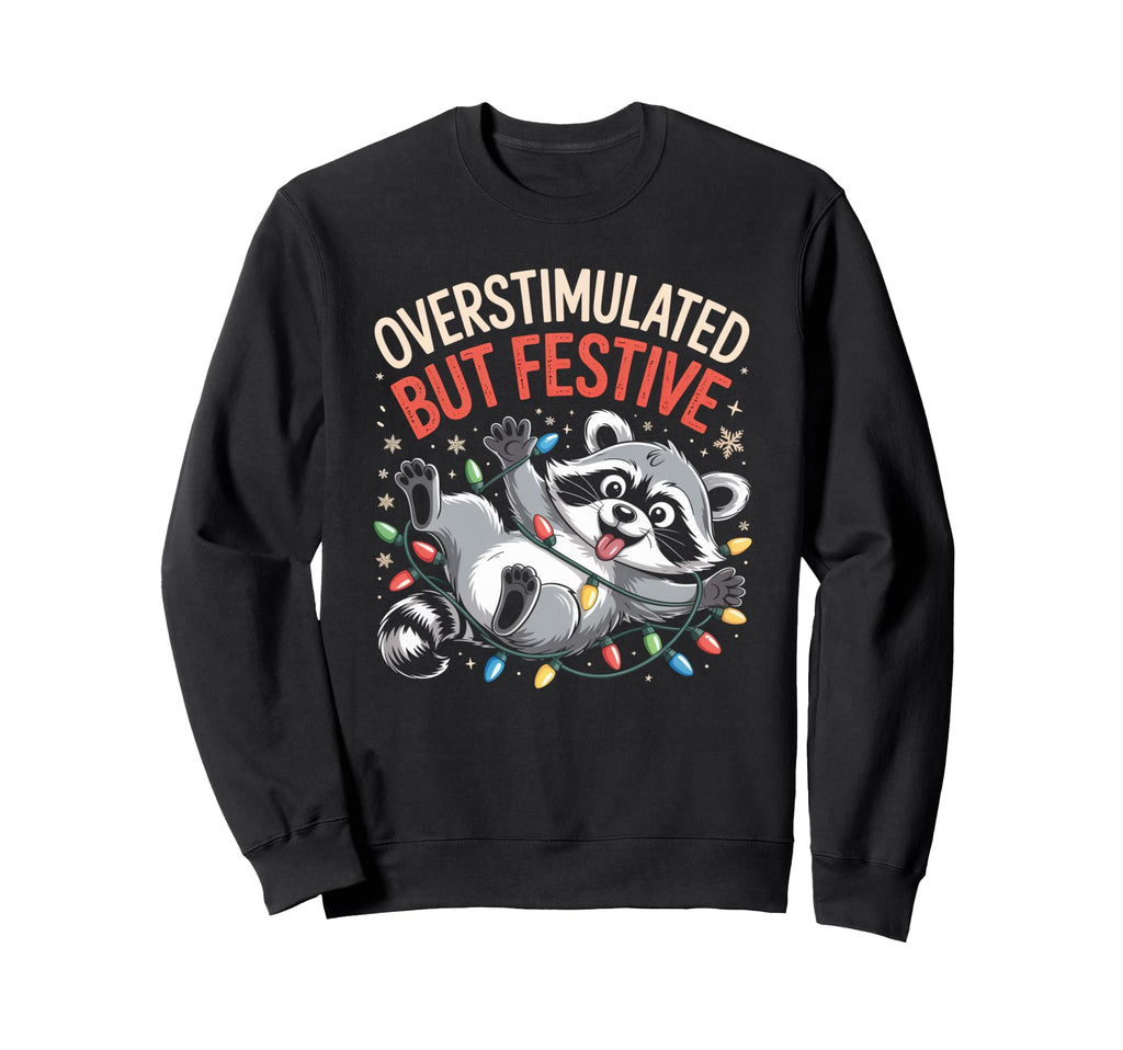 Overstimulated But Festive Raccoon Sweatshirt - Novelty Apparel for Adults - T-Shirt, Sweatshirt, Hoodie