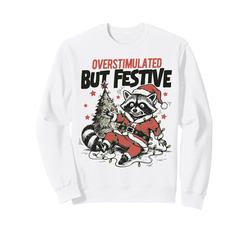 Overstimulated But Festive Funny Sweatshirt - Streetwear Style for Adults - T-Shirt, Sweatshirt, Hoodie