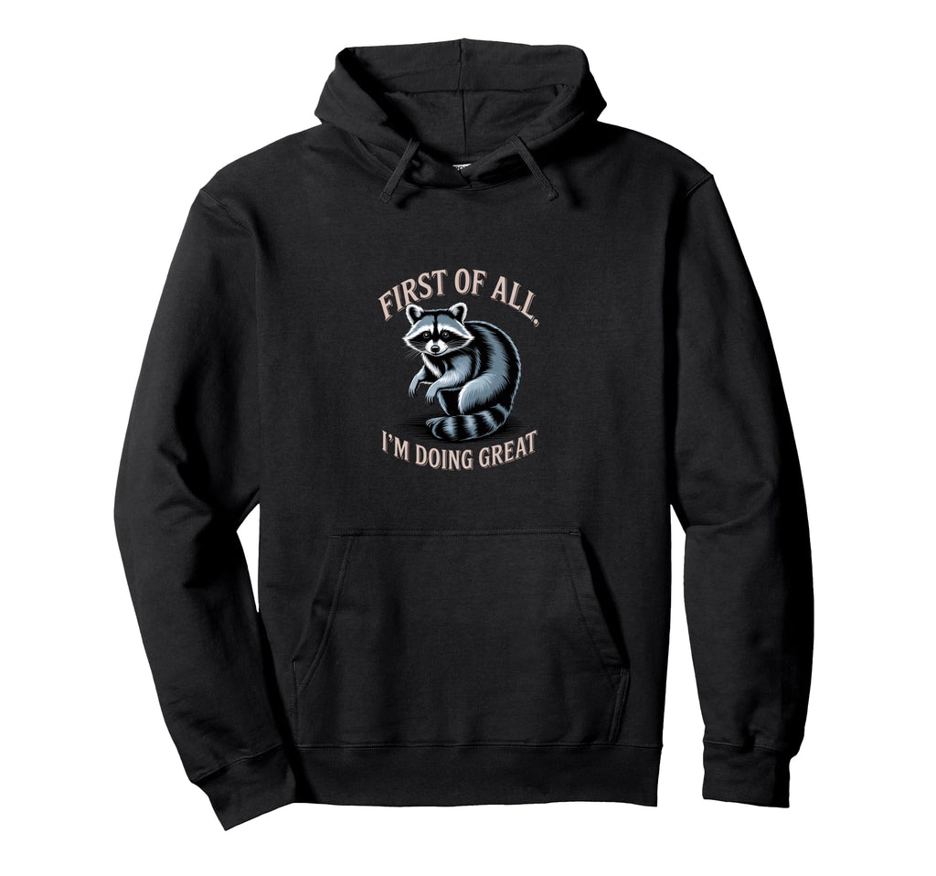 Funny Raccoon First All Im Doing Great Hoodie - Aesthetic Graphic Men Women - T-Shirt, Sweatshirt, Hoodie