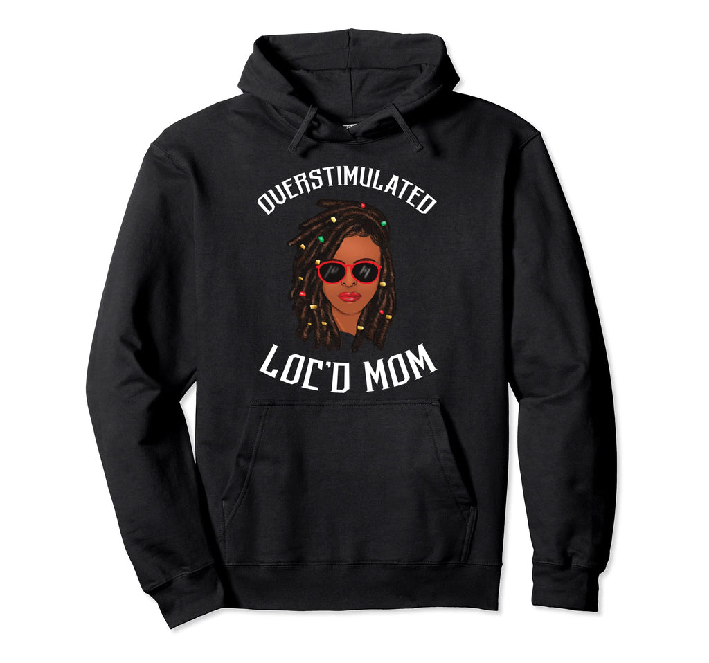 Overstimulated Locd Mom Locs Dreadlocks Hoodie - Novelty Apparel Men Women - T-Shirt, Sweatshirt, Hoodie