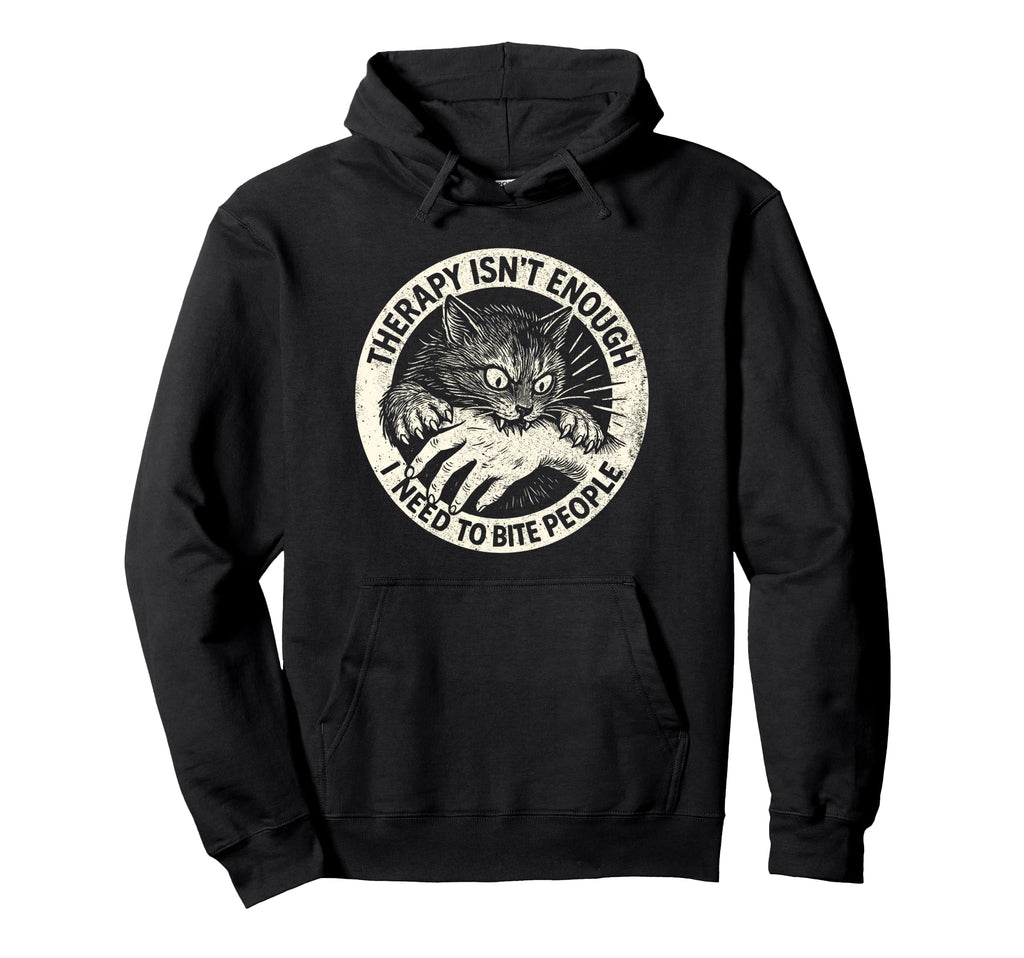 Therapy Isnt Enough I Need To Bite Hoodie - Novelty Apparel for Adults - T-Shirt, Sweatshirt, Hoodie