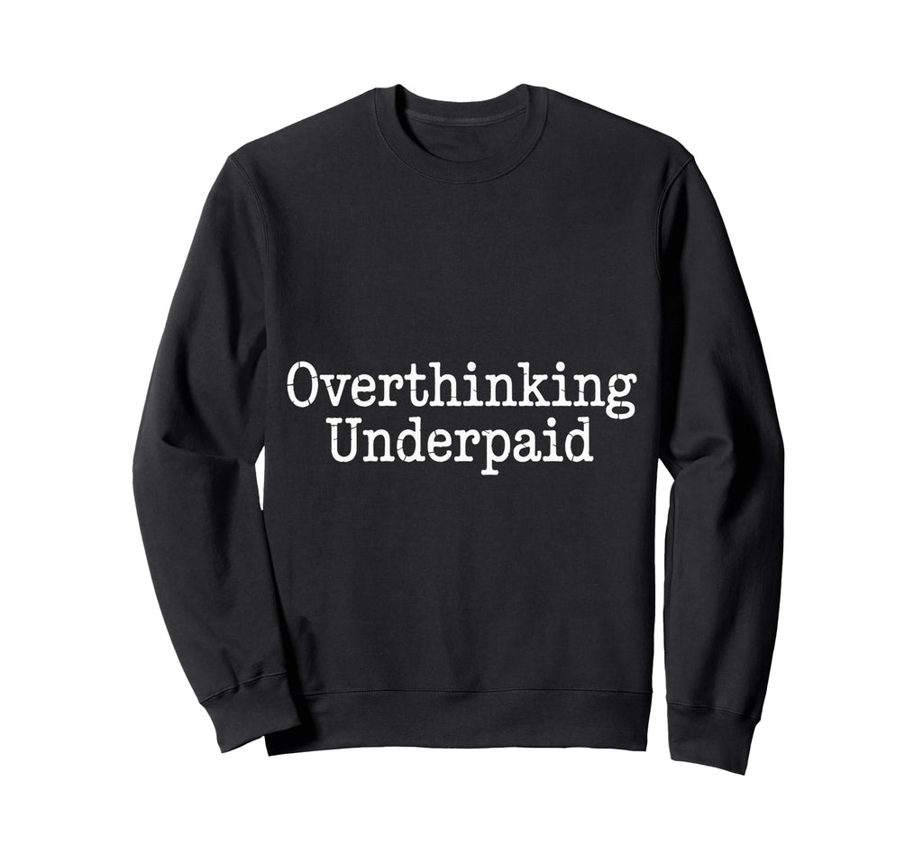 Overthinking Underpaid Employee Sweatshirt - Streetwear Style Men Women - T-Shirt, Sweatshirt, Hoodie