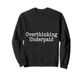 Overthinking Underpaid Employee Sweatshirt - Streetwear Style Men Women - T-Shirt, Sweatshirt, Hoodie