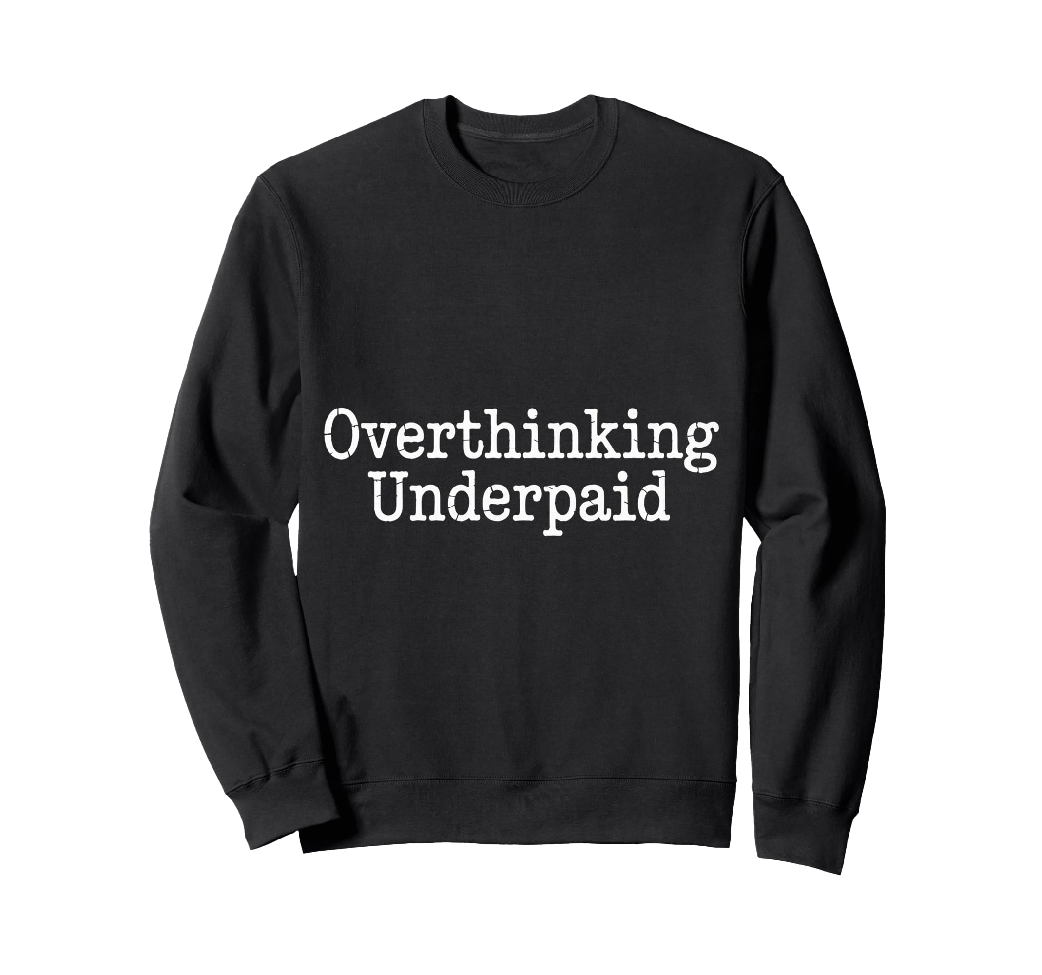Overthinking Underpaid Employee Sweatshirt - Streetwear Style Men Women - T-Shirt, Sweatshirt, Hoodie