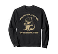 Hang Let Me Overthink This Funny Sweatshirt - Custom Art Print Men Women - T-Shirt, Sweatshirt, Hoodie
