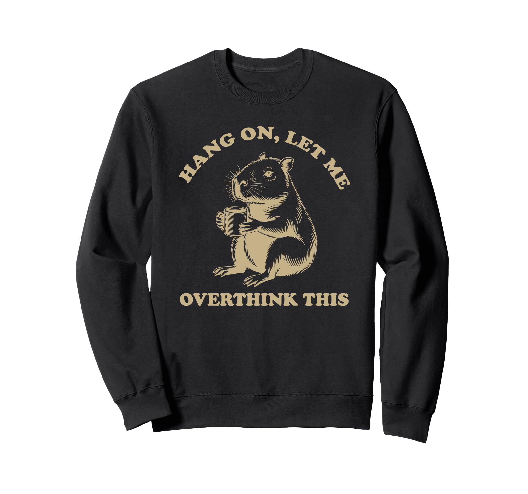 Hang Let Me Overthink This Funny Sweatshirt - Custom Art Print Men Women - T-Shirt, Sweatshirt, Hoodie