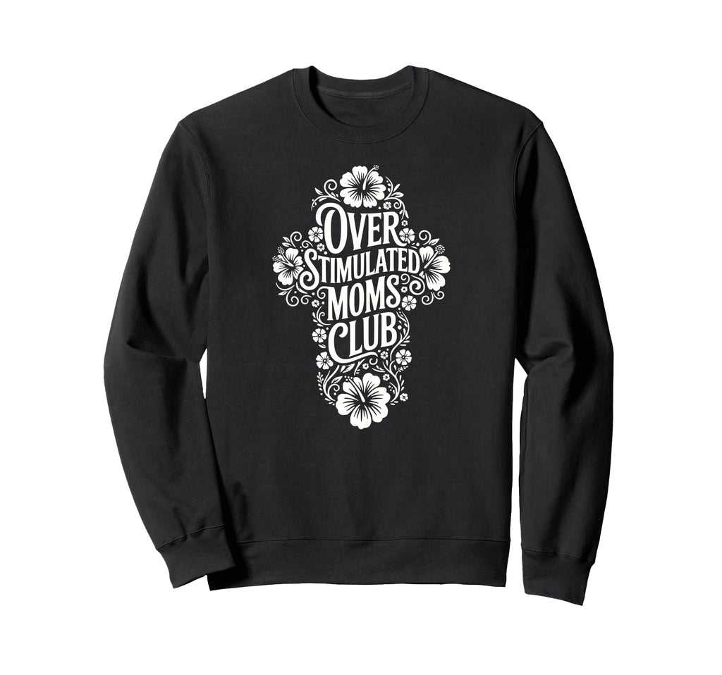 Overstimulated Moms Club Funny Mom Sweatshirt - Unique Graphic Men Women - T-Shirt, Sweatshirt, Hoodie