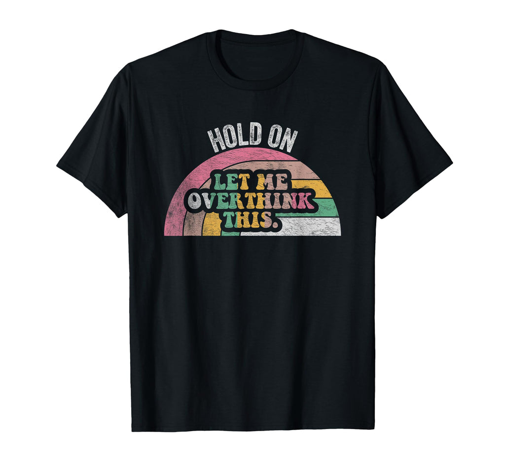 Hold Let Me Overthink This T-Shirt - Custom Art Print for Adults - T-Shirt, Sweatshirt, Hoodie