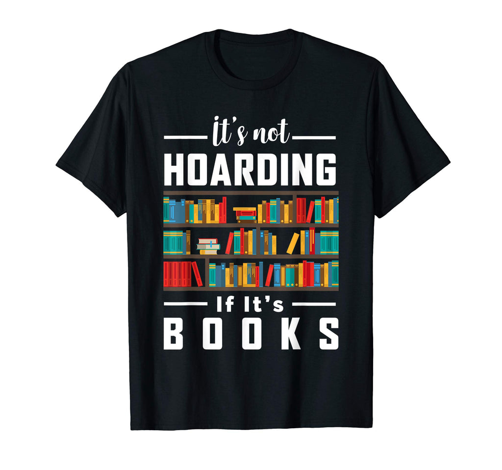 Its Not Hoarding If Its Books Book Lover T-Shirt - Graphic Print Unisex - T-Shirt, Sweatshirt, Hoodie