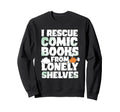 I Rescue Comic Books From Lonely Sweatshirt - Fun Novelty Design Men Women - T-Shirt, Sweatshirt, Hoodie