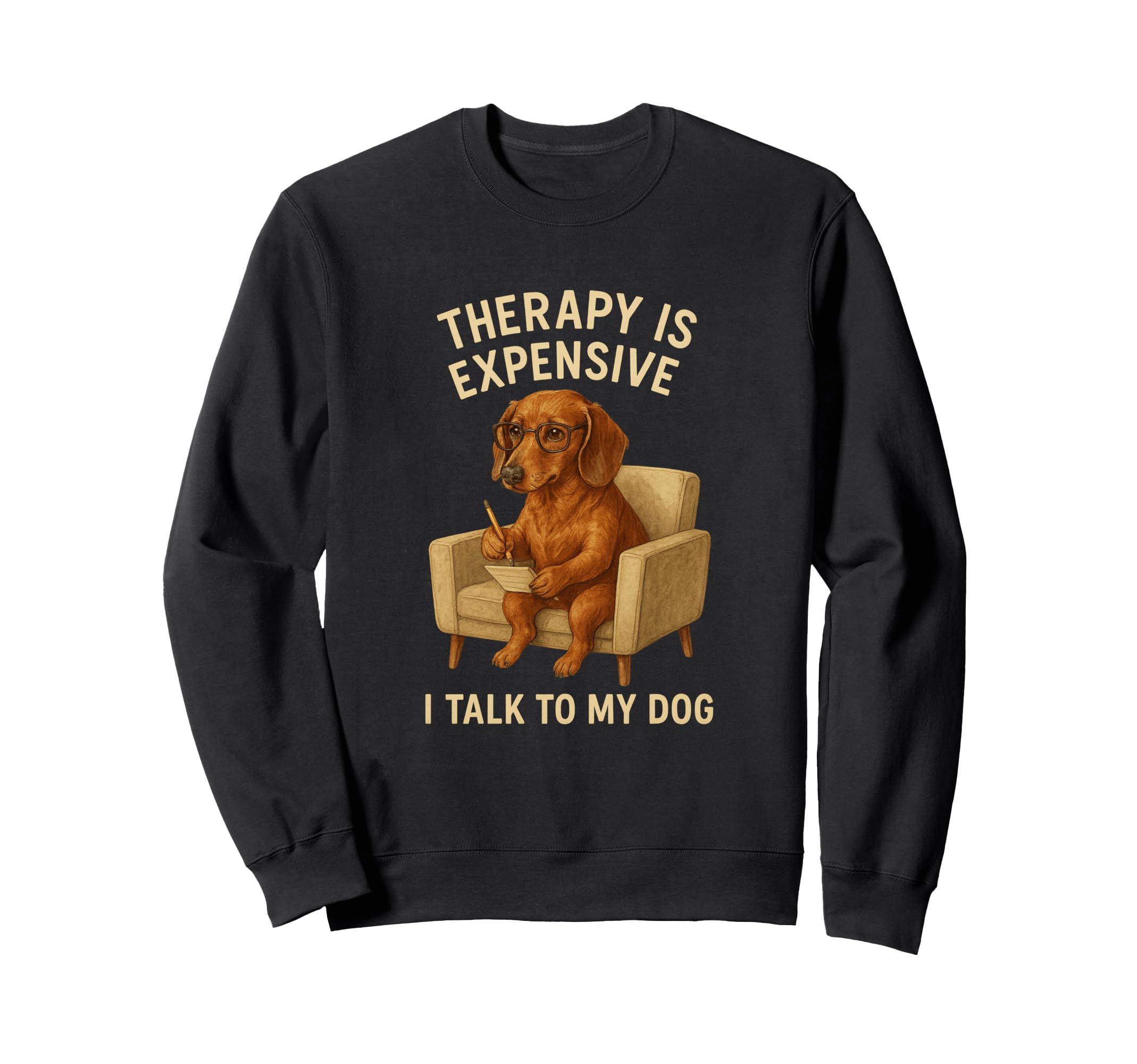 Dog Therapy Funny I Talk To My Sweatshirt - Casual Everyday Wear Men Women - T-Shirt, Sweatshirt, Hoodie