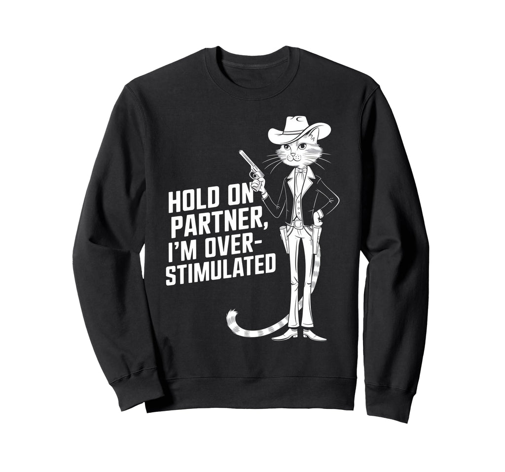 Hold Partner Im Overstimulated Sweatshirt - Unique Graphic Men Women - T-Shirt, Sweatshirt, Hoodie